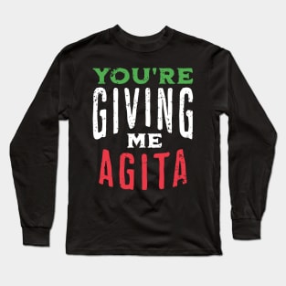 You're Giving Me Agita - Funny Italian Saying Quote Long Sleeve T-Shirt